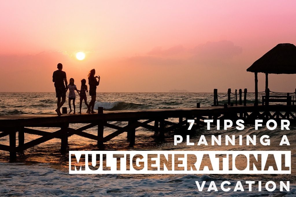 7 Tips for Planning a Successful Multigenerational Trip