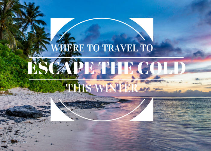 Where to Travel to Escape the Cold this Winter