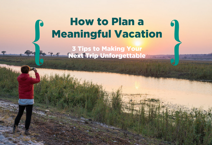 How to Plan a Meaningful Vacation